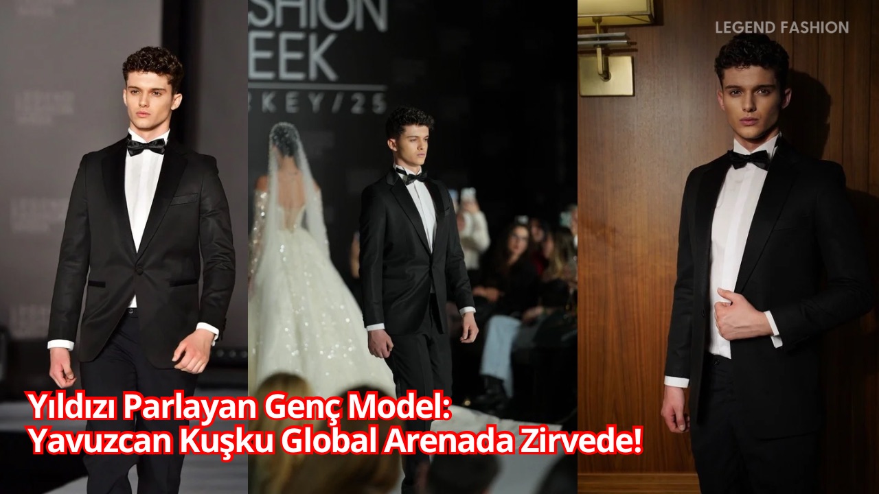 Yıldızı Parlayan Genç Model: Yavuzcan Kuşku Global Arenada Zirvede!