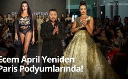 Ecem April Yeniden Paris Podyumlarında!